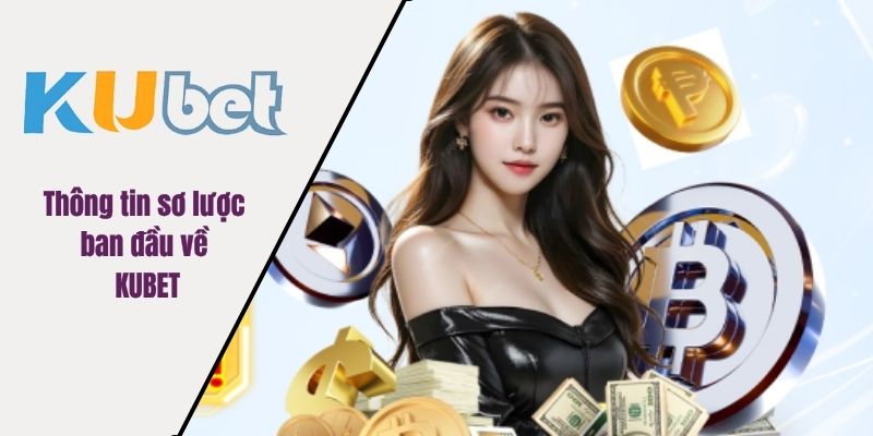 Thông tin sơ lược ban đầu về KUBET