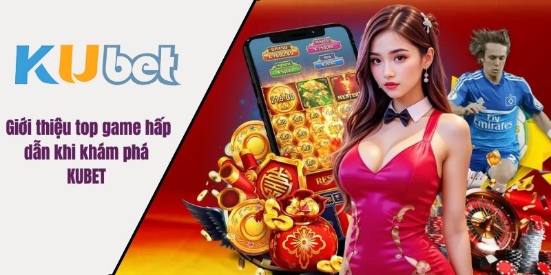 Giới thiệu top game hấp dẫn khi khám phá KUBET