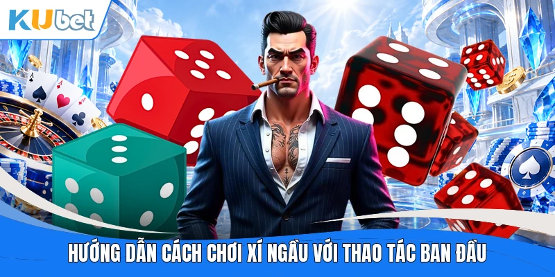 Hướng dẫn cách chơi xí ngầu với thao tác ban đầu