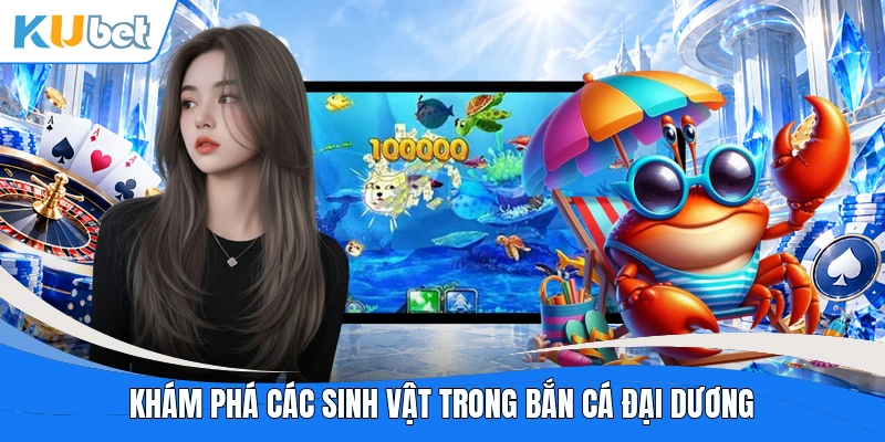 Khám phá các sinh vật trong Bắn cá đại dương