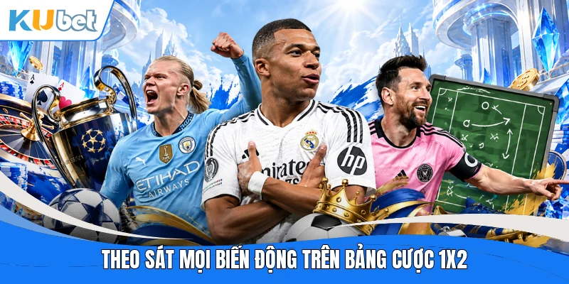 Theo sát mọi biến động trên bảng cược 1X2