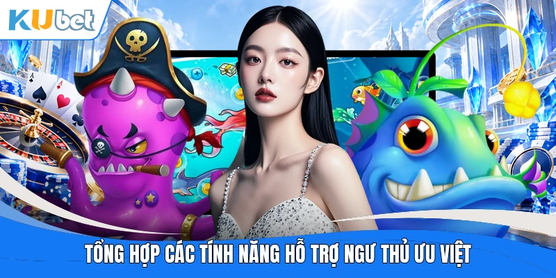 Tổng hợp các tính năng hỗ trợ ngư thủ ưu việt